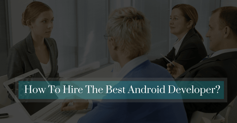 Planning To Hire Android Apps Developers? Skills To Choose The Best