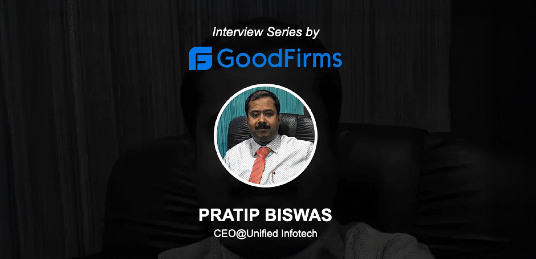 An Exclusive Interview of Our CEO Pratip Biswas with GoodFirms