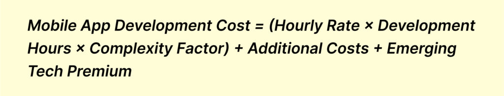 Mobile App Development Cost = (Hourly Rate × Development Hours × Complexity Factor) + Additional Costs + Emerging Tech Premium
