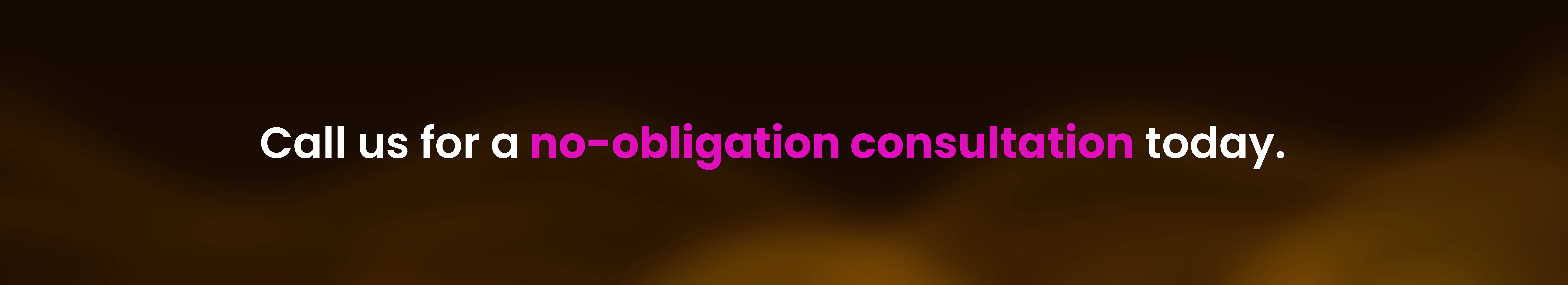 Call us for a no-obligation consultation today.