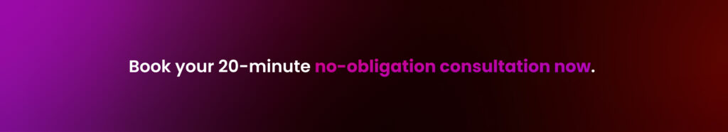 Book your 20-minute no-obligation consultation now. 
