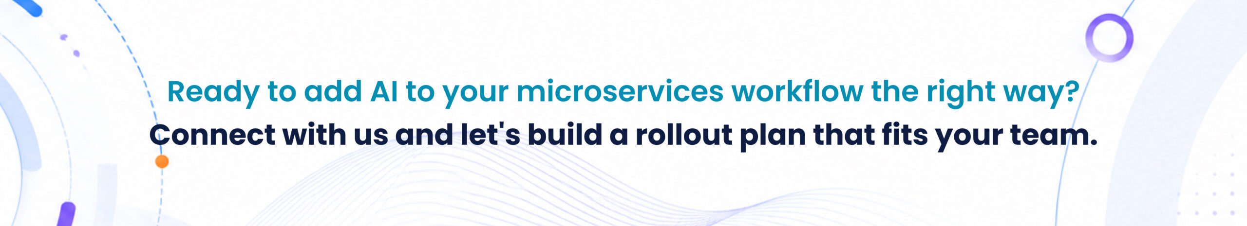 Ready to add AI to your microservices workflow the right way_ Connect with us and let's build a rollout plan that fits your team.