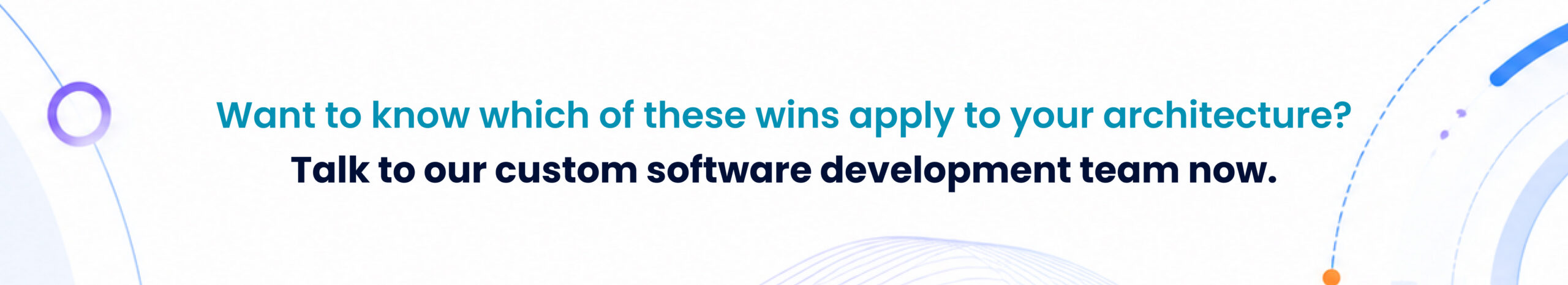 Want to know which of these wins apply to your architecture_ Talk to our custom software development team now.